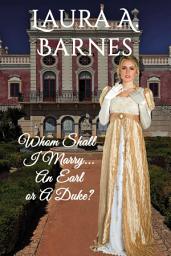 Icon image Whom Shall I Marry... An Earl or A Duke?: A Spicy Enemies to Lovers Historical Regency Romance