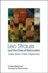 Icon image Leo Strauss and the Crisis of Rationalism: Another Reason, Another Enlightenment