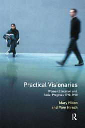 Icon image Practical Visionaries: Women, Education and Social Progress, 1790-1930