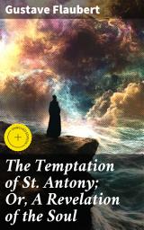 Icon image The Temptation of St. Antony; Or, A Revelation of the Soul: Enriched edition. A Poetic Journey of Spiritual Struggles and Temptations