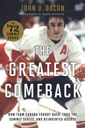 Icon image The Greatest Comeback: How Team Canada Fought Back, Took the Summit Series, and Reinvented Hockey