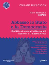 Icon image Abbasso lo Stato e la Democrazia. Scritti sui sistemi istituzionali moderni e il libertarismo
