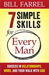 Icon image 7 Simple Skills for Every Man: Success in Relationships, Work, and Your Walk with God