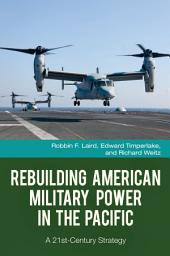 Icon image Rebuilding American Military Power in the Pacific: A 21st-Century Strategy