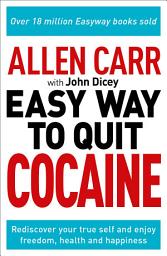 Icon image Allen Carr: The Easy Way to Quit Cocaine: Rediscover Your True Self and Enjoy Freedom, Health, and Happiness