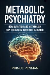 Icon image Metabolic Psychiatry: How Nutrition and Metabolism Can Transform Your Mental Health