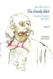 Icon image The Family Idiot: Gustave Flaubert, 1821-1857, Volume 5