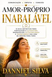Icon image Amor-Próprio Inabalável: O Guia Definitivo para Fortalecer a Autoestima, Desenvolver Autoconfiança e Transformar Sua Vida de Dentro para Fora