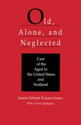 Icon image Old, Alone, and Neglected: Care of the Aged in Scotland and the United States
