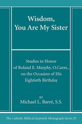 Icon image Wisdom, You Are My Sister: Studies in Honor of Roland E. Murphy, O.Carm., on the Occasion of His Eightieth Birthday
