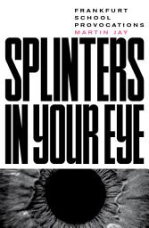 Icon image Splinters in Your Eye: Essays on the Frankfurt School