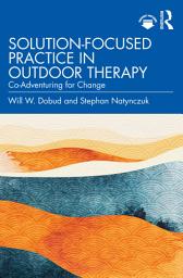Icon image Solution-Focused Practice in Outdoor Therapy: Co-Adventuring for Change