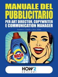 Icon image MANUALE DEL PUBBLICITARIO: Per Art Director, Copywriter e Communication Manager