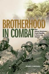 Icon image Brotherhood in Combat: How African Americans Found Equality in Korea and Vietnam