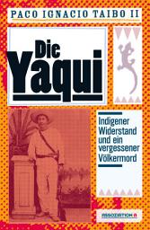 Icon image Die Yaqui: Indigener Widerstand und ein vergessener Völkermord