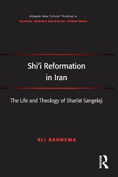 Icon image Shi'i Reformation in Iran: The Life and Theology of Shari’at Sangelaji