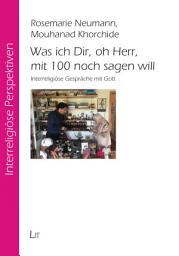 Icon image Was ich Dir, oh Herr, mit 100 noch sagen will: Interreligiöse Gespräche mit Gott