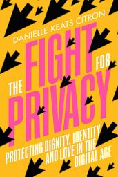 Icon image The Fight for Privacy: Protecting Dignity, Identity, and Love in the Digital Age