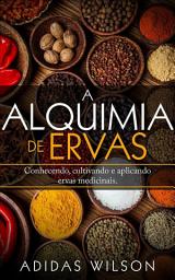 Icon image A Alquimia das Ervas: Um Guia para Iniciantes - Conhecendo, cultivando e aplicando ervas medicinais.