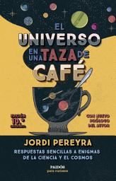 Icon image El universo en una taza de café (10.o aniversario): Respuestas sencillas a enigmas de la ciencia y el cosmos