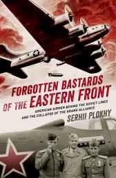 Icon image Forgotten Bastards of the Eastern Front: American Airmen behind the Soviet Lines and the Collapse of the Grand Alliance