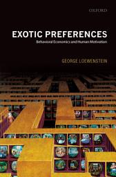 Icon image Exotic Preferences: Behavioral Economics and Human Motivation