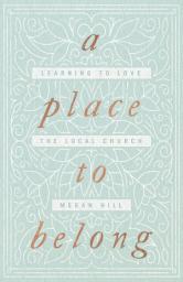 Icon image A Place to Belong: Learning to Love the Local Church