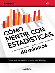 Icon image Cómo mentir con estadísticas: Una síntesis detallada del libro de Darrell Huff para leer en menos de 40 minutos