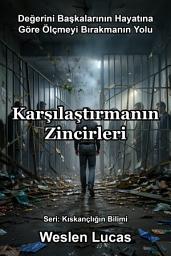 Icon image Karşılaştırmanın Zincirleri: Değerini Başkalarının Hayatına Göre Ölçmeyi Bırakmanın Yolu
