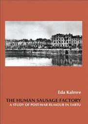Icon image The Human Sausage Factory: A Study of Post-War Rumour in Tartu