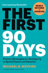 Icon image The First 90 Days, Newly Revised and Updated: Proven Strategies for Getting Up to Speed Faster and Smarter