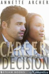 Icon image Career Decision - A Sexy Interracial BWWM Erotic Romance Novelette from Steam Books