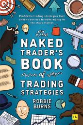 Icon image The Naked Trader's Book of Trading Strategies: Profitable trading strategies that anyone can use to make money in the stock market