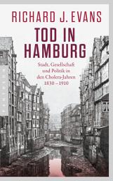 Icon image Tod in Hamburg: Stadt, Gesellschaft und Politik in den Cholera-Jahren 1830 - 1910