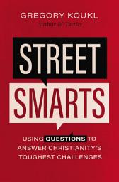 Icon image Street Smarts: Using Questions to Answer Christianity's Toughest Challenges