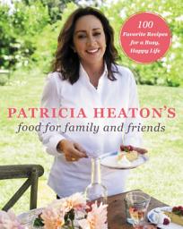 Icon image Patricia Heaton's Food for Family and Friends: 100 Favorite Recipes for a Busy, Happy Life