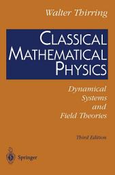 Icon image Classical Mathematical Physics: Dynamical Systems and Field Theories, Edition 3