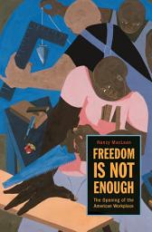 Icon image Freedom Is Not Enough: The Opening of the American Workplace