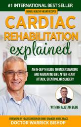 Icon image Cardiac Rehabilitation Explained: An in-Depth Guide to Understanding and Navigating Life after Heart Attack, Stenting, or Surgery