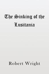 Icon image The Sinking of the Lusitania