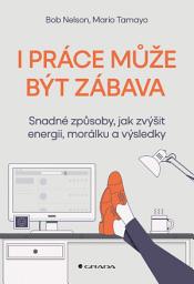 Icon image I práce může být zábava: Snadné způsoby, jak zvýšit energii, morálku a výsledky