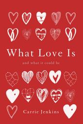 Icon image What Love Is: And What It Could Be