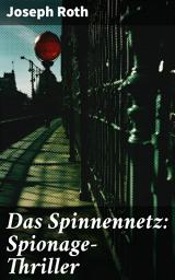 Icon image Das Spinnennetz: Spionage-Thriller: Ein Netz aus Verrat und Intrigen: Der packende Spionage-Thriller von Joseph Roth