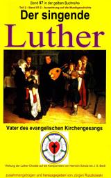 Icon image Der singende Luther - Luthers Einfluss auf die Entwicklung der Musikgeschichte - Teil 2: Band 97-2 in der gelben Buchreihe bei Jürgen Ruszkowski