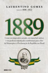 Icon image 1889: Como um imperador cansado, um marechal vaidoso e um professor injustiçado contribuíram para o fim da Monarquia e a Proclamação da República no Brasil