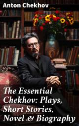 Icon image The Essential Chekhov: Plays, Short Stories, Novel & Biography: Enriched edition. The Steppe, Ward No. 6, Uncle Vanya, The Cherry Orchard, Three Sisters, On Trial, The Darling...