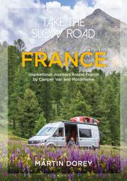 Icon image Take the Slow Road: France: Inspirational Journeys Round France by Camper Van and Motorhome
