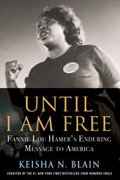 Icon image Until I Am Free: Fannie Lou Hamer's Enduring Message to America