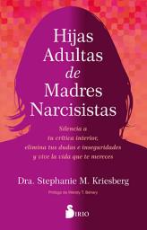 Icon image Hijas adultas de madres narcisistas: Silencia a tu crítica interior, elimina tus dudas e inseguridades y vive la vida que te mereces