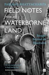 Icon image Field Notes from a Waterborne Land: Bengal Beyond the Bhadralok